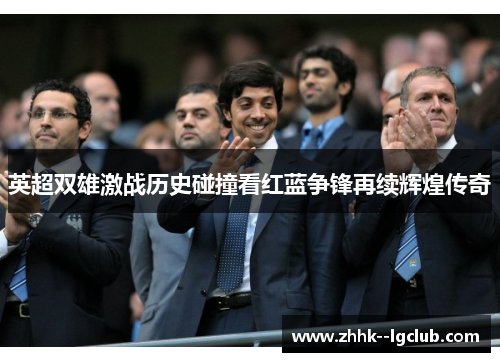 英超双雄激战历史碰撞看红蓝争锋再续辉煌传奇