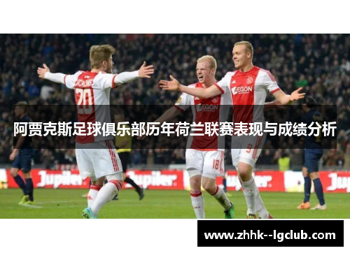 阿贾克斯足球俱乐部历年荷兰联赛表现与成绩分析