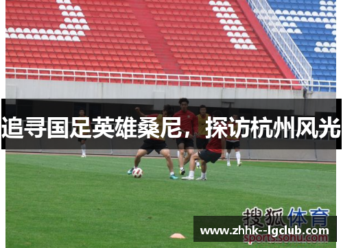 追寻国足英雄桑尼，探访杭州风光